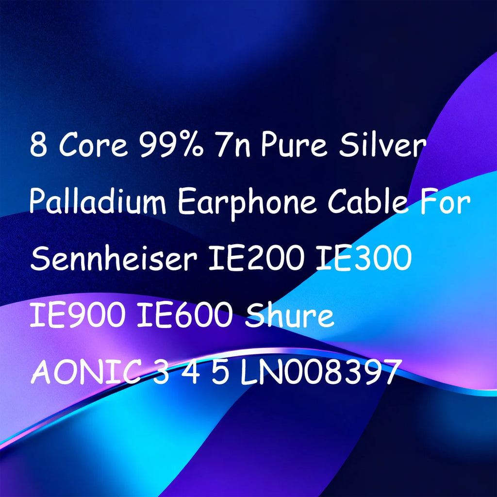 8-core silver palladium earphone cable for Sennheiser IE200/300/600/900, 2.5/3.5/4.4mm